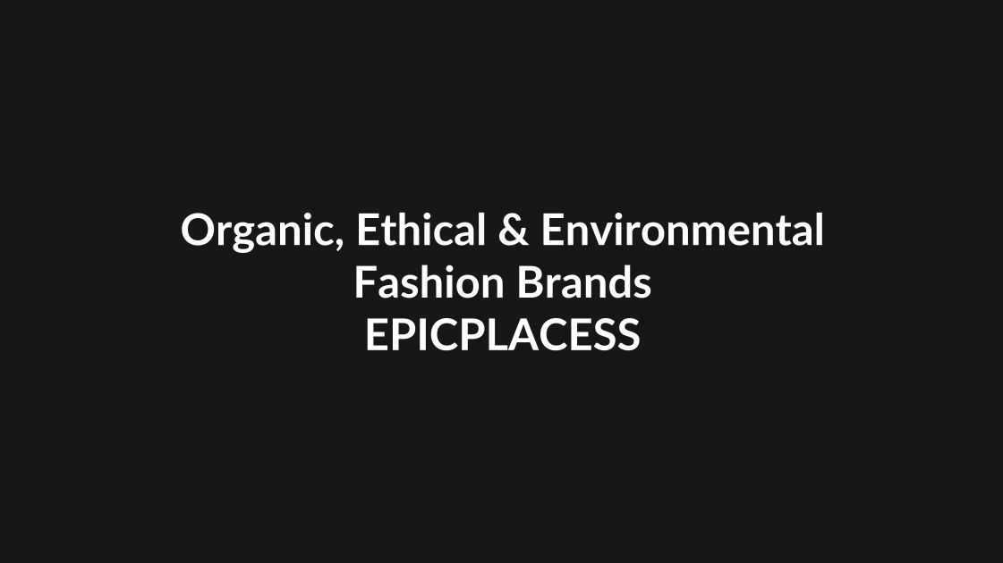 Organic, ethical and environmental fashion brands guide by Epicplacess
