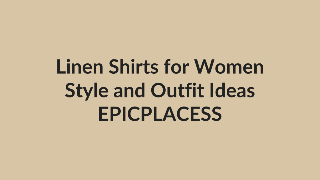 Linen shirts for women style and outfit ideas by Epicplacess