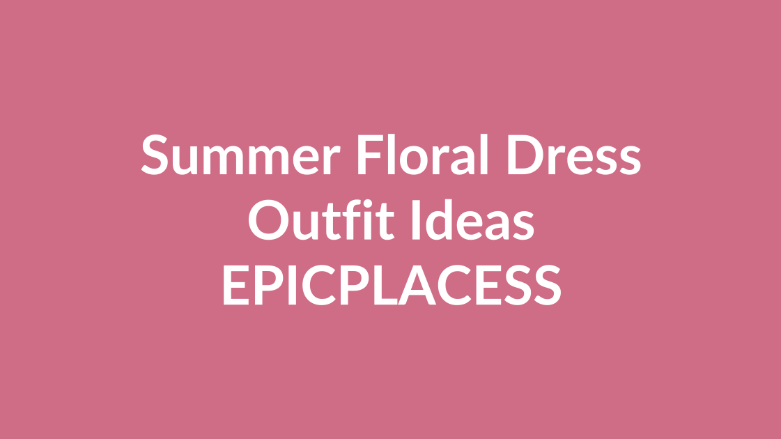 Summer floral dress outfit ideas by Epicplacess