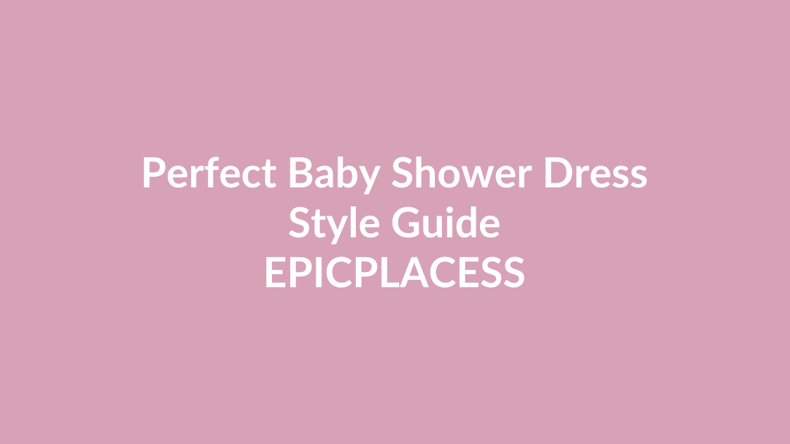 How to choose the perfect baby shower dress by Epicplacess