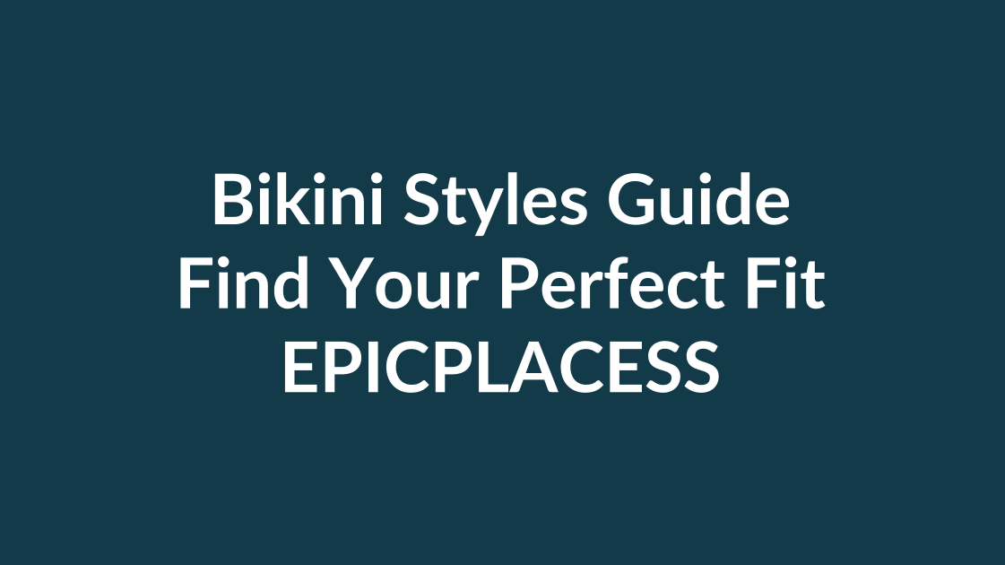 Bikini styles guide for finding the perfect fit by Epicplacess