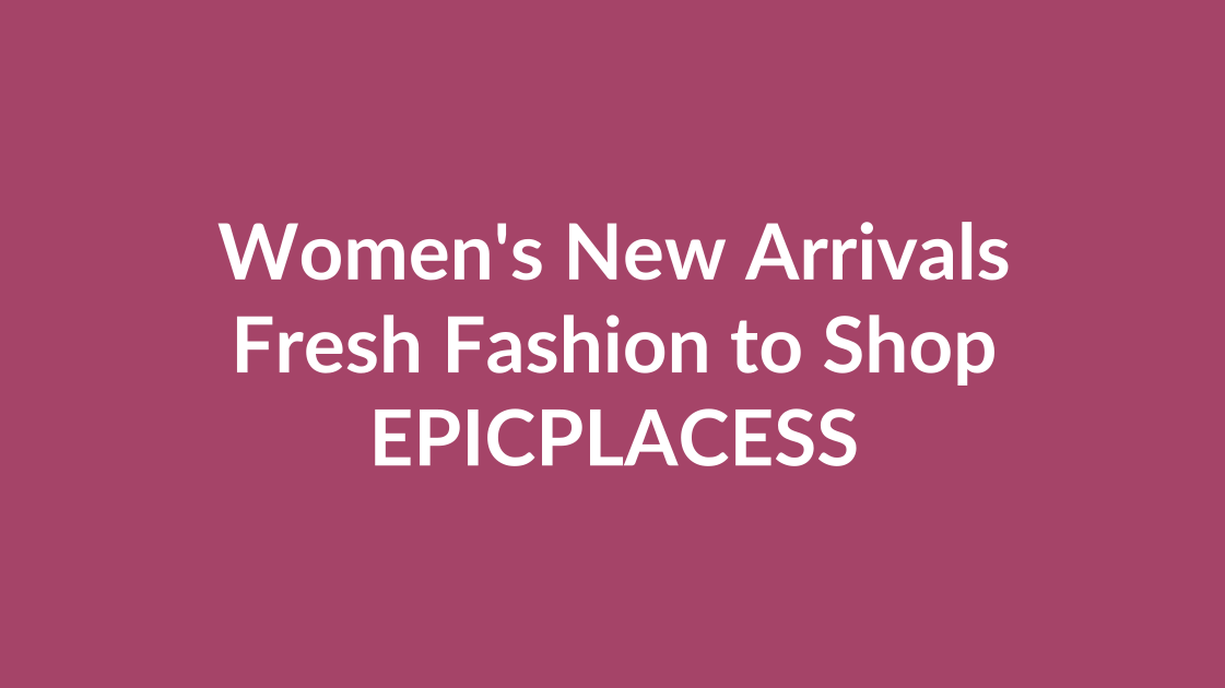 Women's new arrivals and fresh fashion by Epicplacess