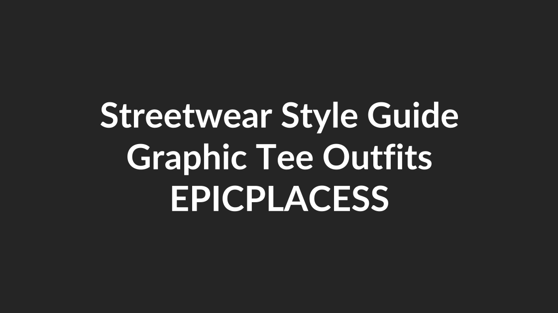 Streetwear style guide for graphic tee outfits by Epicplacess