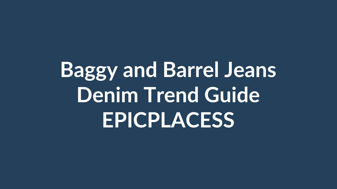Baggy jeans and barrel jeans denim styling guide by Epicplacess