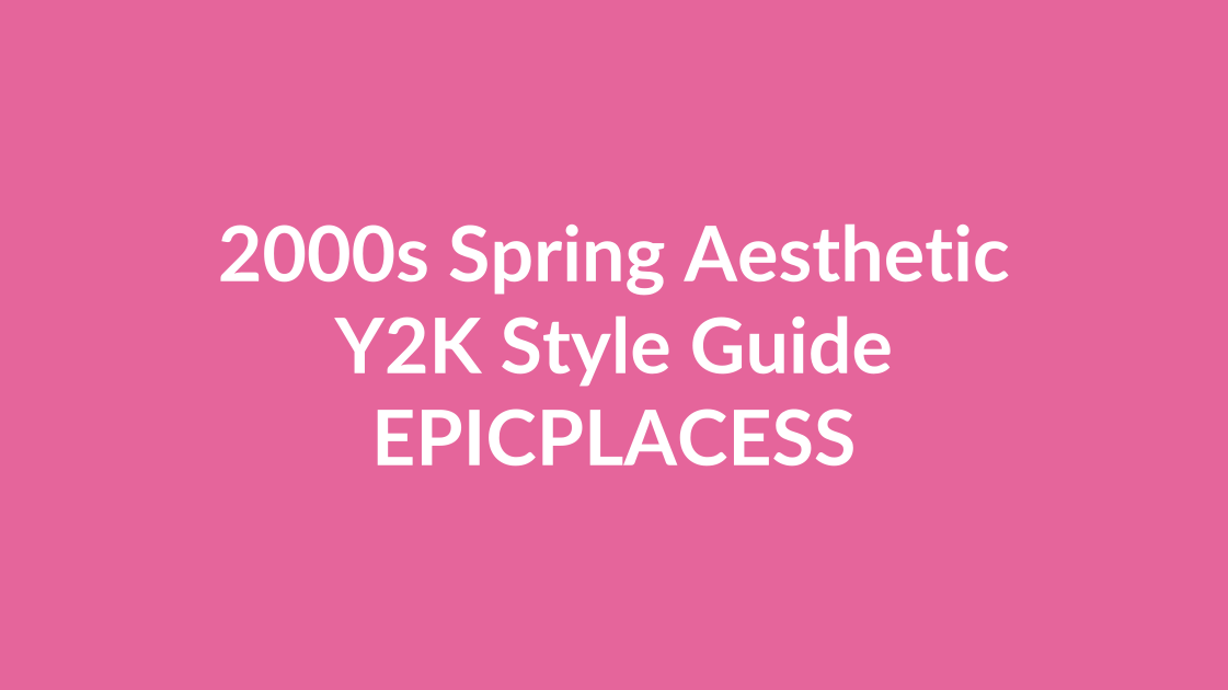 2000s spring aesthetic and Y2K fashion guide by Epicplacess