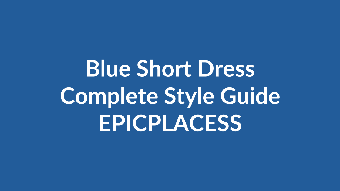 Blue short dress complete style guide by Epicplacess