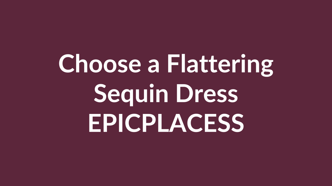 How to choose a flattering sequin dress by Epicplacess