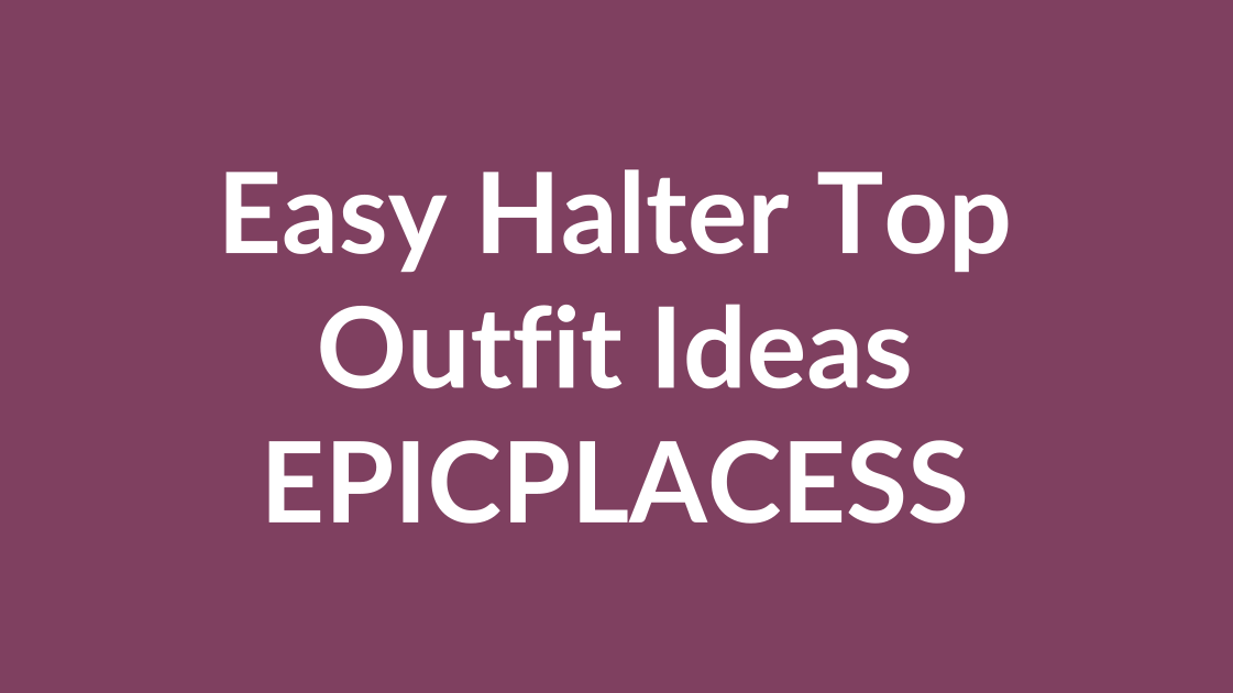 Easy halter top outfit ideas for women by Epicplacess