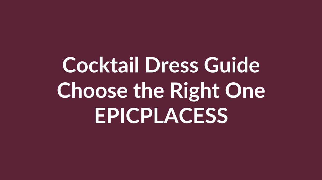 Cocktail dress guide for choosing the right style by Epicplacess