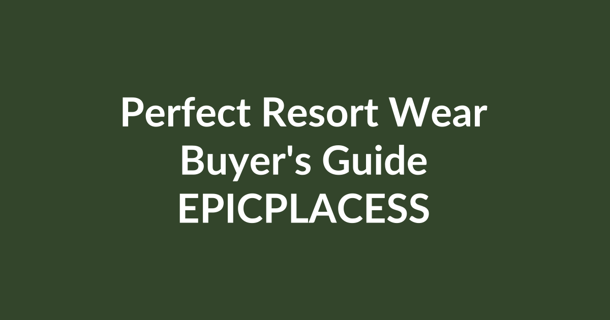 How to choose the perfect resort wear by Epicplacess