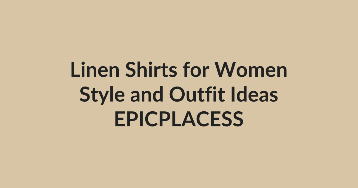 Linen shirts for women style and outfit ideas by Epicplacess