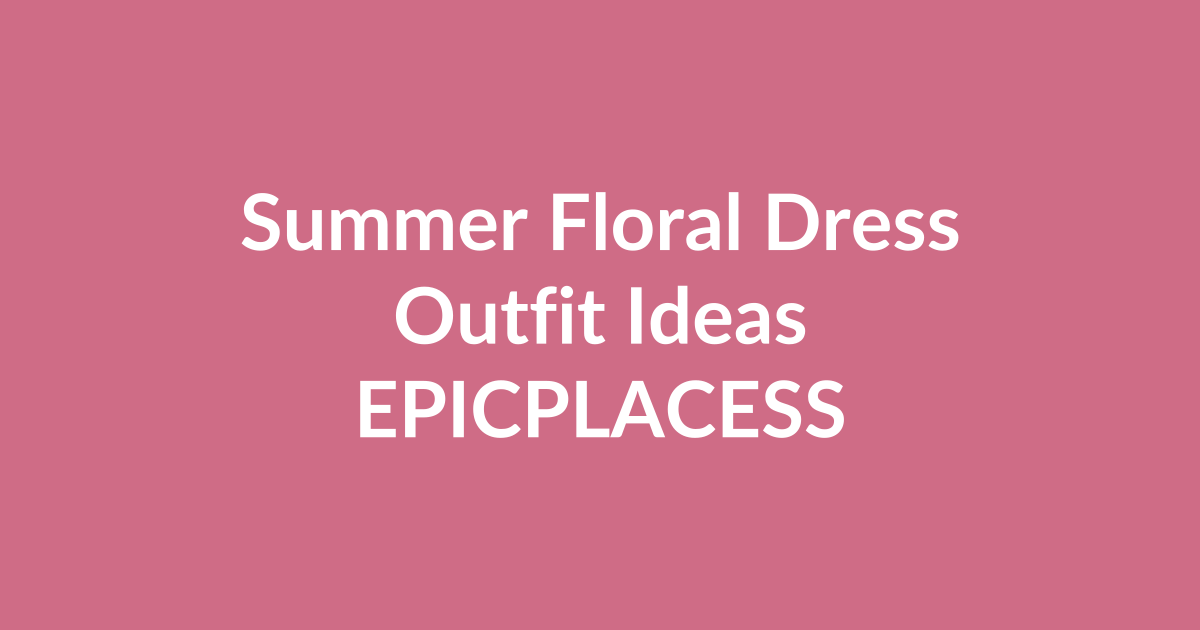 Summer floral dress outfit ideas by Epicplacess