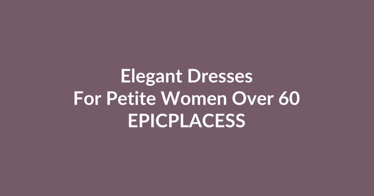 Elegant dress outfit ideas for petite women over 60 by Epicplacess