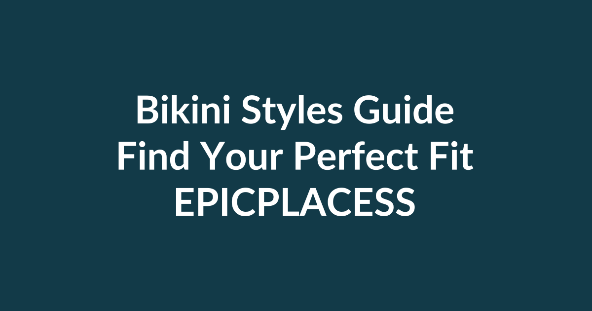 Bikini styles guide for finding the perfect fit by Epicplacess