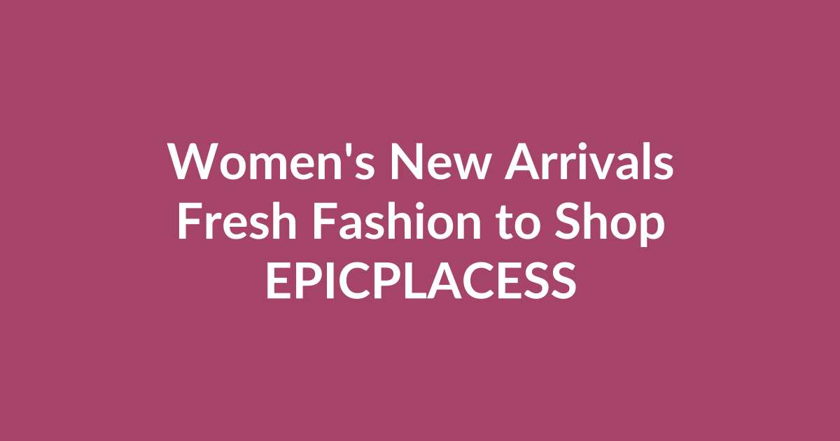 Women's new arrivals and fresh fashion by Epicplacess