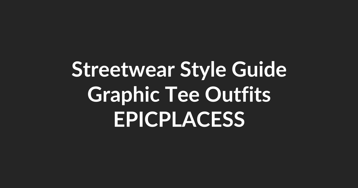 Streetwear style guide for graphic tee outfits by Epicplacess
