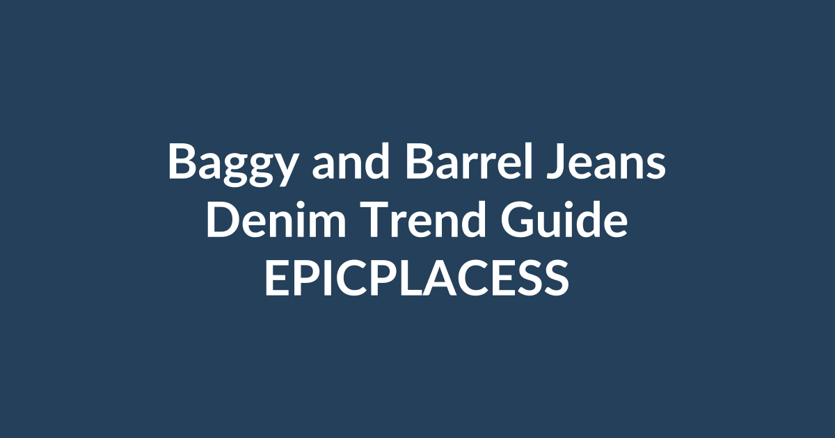 Baggy jeans and barrel jeans denim styling guide by Epicplacess