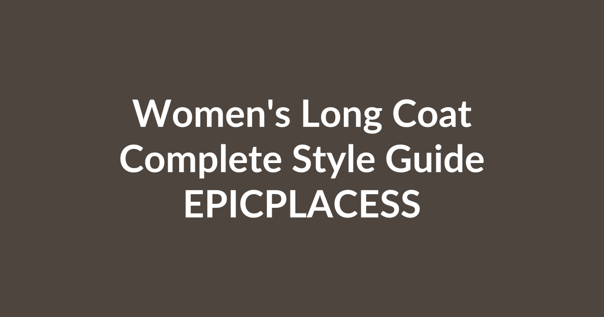 Women's long coat complete style guide by Epicplacess