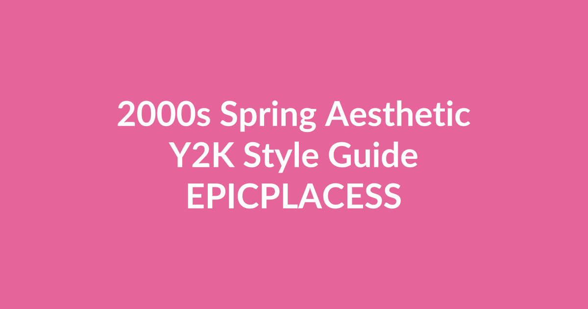 2000s spring aesthetic and Y2K fashion guide by Epicplacess