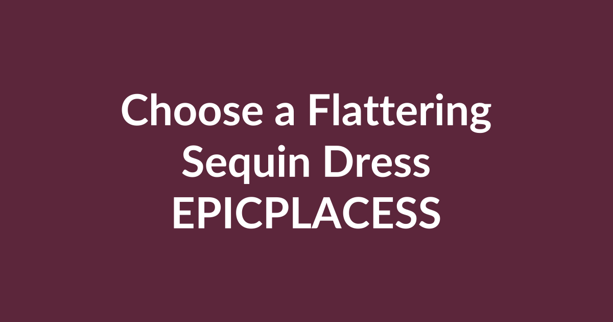 How to choose a flattering sequin dress by Epicplacess