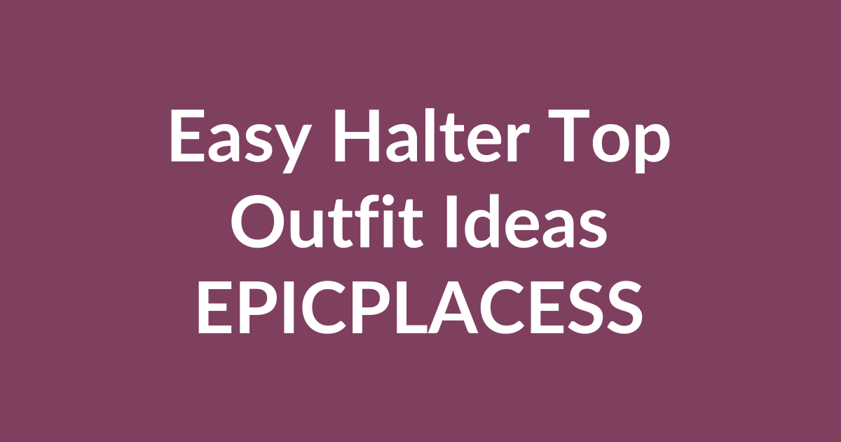 Easy halter top outfit ideas for women by Epicplacess
