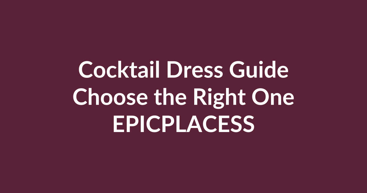 Cocktail dress guide for choosing the right style by Epicplacess