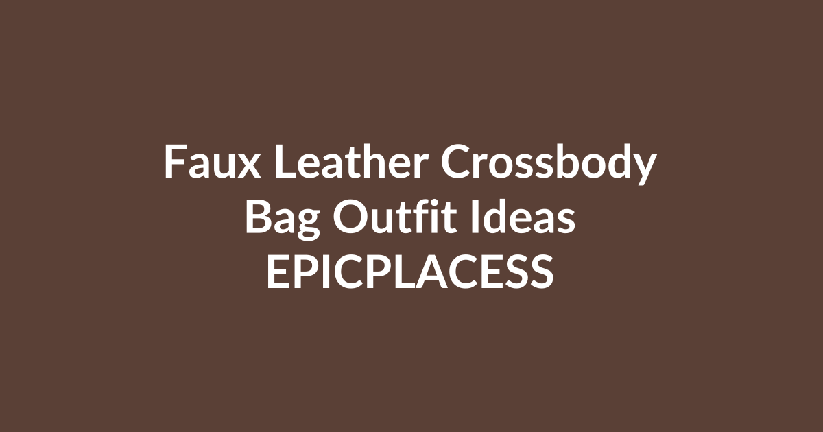 Faux leather crossbody bag outfit ideas by Epicplacess