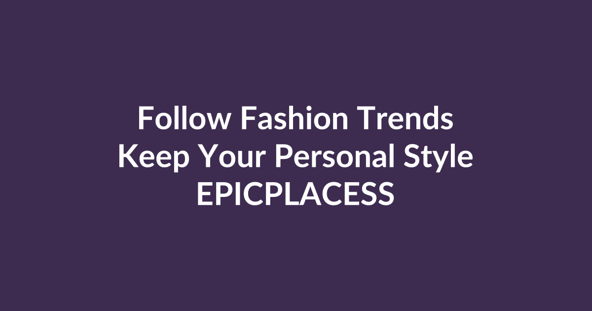 How to follow fashion trends without losing personal style by Epicplacess